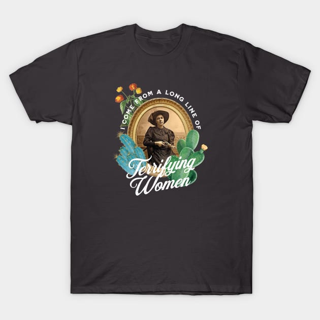 I Come From a Long Line of Terrifying Women T-Shirt by Epic Færytales
